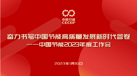 全面贯彻落实党的二十大精神 以全方位能力提升推动中国节能全面高质量发展——中国节能召开2023年度工作会议暨三届一次职工代表大会